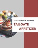 365 Creative Tailgate Appetizer Recipes: A Tailgate Appetizer Cookbook You Will Love