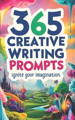 365 Creative Writing Prompts: Ignite Your Imagination: Creative writing prompts, Writing inspiration, Daily writing exercises, Story ideas, Writing for beginners - Wijewickrama, Rohanthi