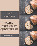 365 Daily Breakfast Quick Bread Recipes: Make Cooking at Home Easier with Breakfast Quick Bread Cookbook!