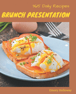 365 Daily Brunch Presentation Recipes: A Brunch Presentation Cookbook for All Generation