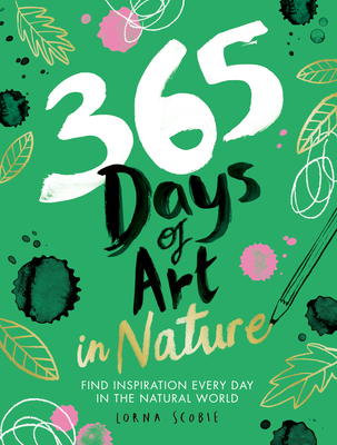 365 Days of Art in Nature: Find Inspiration Every Day in the Natural World - 