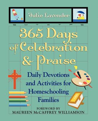 365 Days of Celebration & Praise: Daily Devotions and Activities for Homeschooling Families - Lavender, Julie