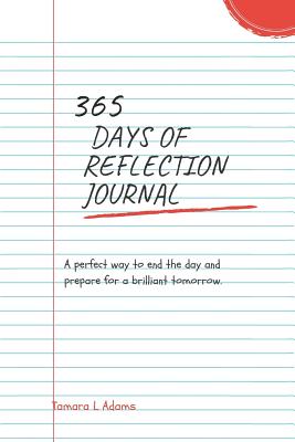365 Days of Reflection Journal: A perfect way to end the day and prepare for a brilliant tomorrow - Adams, Tamara L