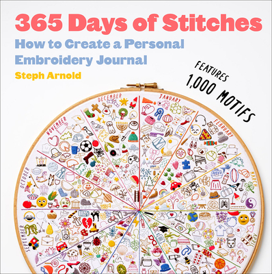 365 Days of Stitches: How to Create a Personal Embroidery Journal - Arnold, Steph