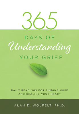 365 Days of Understanding Your Grief - Wolfelt, Dr.