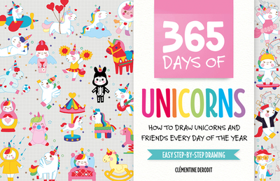 365 Days of Unicorns: How to Draw Unicorns and Friends Every Day of the Year - Derodit, Clmentine