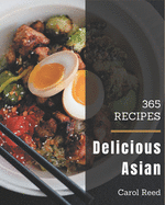 365 Delicious Asian Recipes: Asian Cookbook - All The Best Recipes You Need are Here!