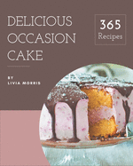 365 Delicious Occasion Cake Recipes: Occasion Cake Cookbook - The Magic to Create Incredible Flavor!
