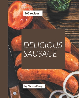 365 Delicious Sausage Recipes: A Sausage Cookbook You Will Love - Percy, Christa