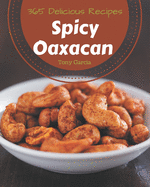 365 Delicious Spicy Oaxacan Recipes: Cook it Yourself with Spicy Oaxacan Cookbook!