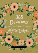 365 Devotions to Embrace What Matters Most: Rediscover Joy and Passion in Your Life (a 365-Day Devotional)