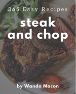 365 Easy Steak and Chop Recipes: Explore Easy Steak and Chop Cookbook NOW!