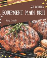 365 Equipment Main Dish Recipes: More Than an Equipment Main Dish Cookbook