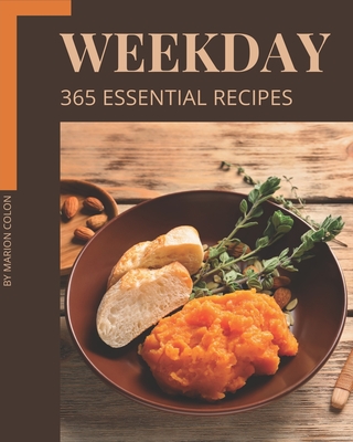 365 Essential Weekday Recipes: Making More Memories in your Kitchen with Weekday Cookbook! - Colon, Marion