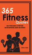 365 Fitness Quotes: Daily Fitness Quotes to Pump Your Day with Motivation, Energy and Strength