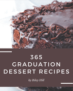 365 Graduation Dessert Recipes: Graduation Dessert Cookbook - Where Passion for Cooking Begins