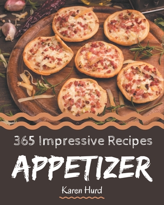 365 Impressive Appetizer Recipes: From The Appetizer Cookbook To The Table - Hurd, Karen