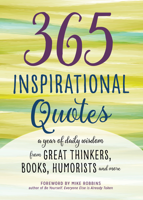 365 Inspirational Quotes: A Year of Daily Wisdom from Great Thinkers, Books, Humorists, and More - Robbins, Mike (Foreword by)