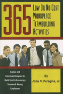365 Low or No Cost Workplace Teambuilding Activities: Games and Exercises Designed to Build Trust and Encourage Teamwork Among Employees - Peragine Jr, John N