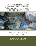 365 Multiplication Worksheets with 3-Digit Multiplicands, 3-Digit Multipliers: Math Practice Workbook