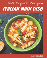 365 Popular Italian Main Dish Recipes: Cook it Yourself with Italian Main Dish Cookbook!