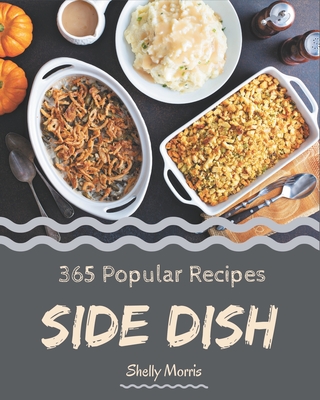 365 Popular Side Dish Recipes: Making More Memories in your Kitchen with Side Dish Cookbook! - Morris, Shelly