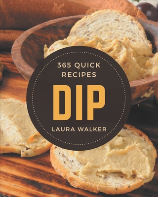 365 Quick Dip Recipes: The Best Quick Dip Cookbook that Delights Your Taste Buds - Walker, Laura