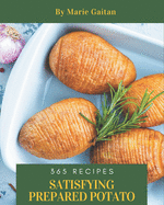 365 Satisfying Prepared Potato Recipes: Make Cooking at Home Easier with Prepared Potato Cookbook!