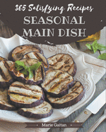 365 Satisfying Seasonal Main Dish Recipes: Best Seasonal Main Dish Cookbook for Dummies