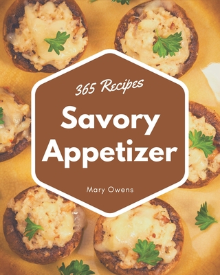 365 Savory Appetizer Recipes: Keep Calm and Try Appetizer Cookbook - Owens, Mary