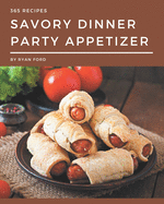 365 Savory Dinner Party Appetizer Recipes: A Dinner Party Appetizer Cookbook You Will Love