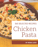 365 Selected Chicken Pasta Recipes: A Chicken Pasta Cookbook from the Heart!