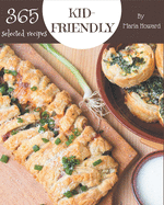 365 Selected Kid-Friendly Recipes: A Timeless Kid-Friendly Cookbook