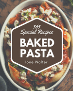 365 Special Baked Pasta Recipes: A Timeless Baked Pasta Cookbook