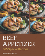 365 Special Beef Appetizer Recipes: Beef Appetizer Cookbook - All The Best Recipes You Need are Here!