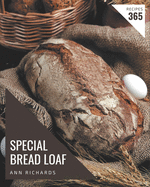 365 Special Bread Loaf Recipes: Greatest Bread Loaf Cookbook of All Time