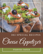 365 Special Cheese Appetizer Recipes: Everything You Need in One Cheese Appetizer Cookbook!