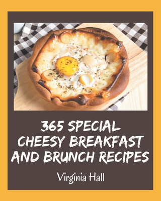 365 Special Cheesy Breakfast and Brunch Recipes: A Highly Recommended Cheesy Breakfast and Brunch Cookbook - Hall, Virginia