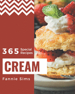 365 Special Cream Recipes: Make Cooking at Home Easier with Cream Cookbook!