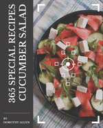 365 Special Cucumber Salad Recipes: A Must-have Cucumber Salad Cookbook for Everyone