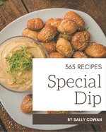365 Special Dip Recipes: The Best Dip Cookbook that Delights Your Taste Buds