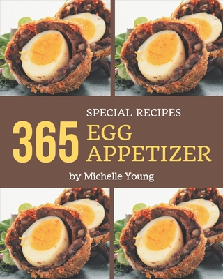 365 Special Egg Appetizer Recipes: A Highly Recommended Egg Appetizer Cookbook - Young, Michelle