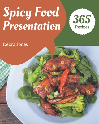 365 Spicy Food Presentation Recipes: I Love Spicy Food Presentation Cookbook! - Jones, Debra