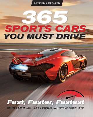 365 Sports Cars You Must Drive: Fast, Faster, Fastest - Revised and Updated - Lamm, John, and Sutcliffe, Steve, and Edsall, Larry