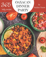 365 Tasty Oaxacan Dinner Party Recipes: Cook it Yourself with Oaxacan Dinner Party Cookbook!