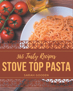 365 Tasty Stove Top Pasta Recipes: Unlocking Appetizing Recipes in The Best Stove Top Pasta Cookbook!