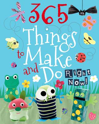 365 Things to Make and Do Right Now! - Parragon