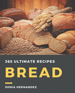 365 Ultimate Bread Recipes: Start a New Cooking Chapter with Bread Cookbook!