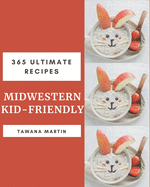 365 Ultimate Midwestern Kid-Friendly Recipes: Enjoy Everyday With Midwestern Kid-Friendly Cookbook!