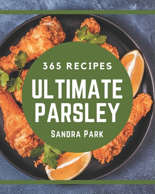 365 Ultimate Parsley Recipes: Best-ever Parsley Cookbook for Beginners - Park, Sandra
